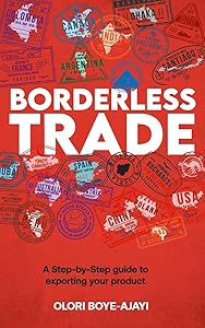 Borderless Trade: A Step-by-Step Guide for Exporting Your Product by Olori Boye-Ajayi