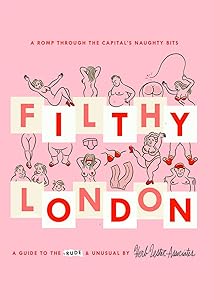 Filthy London: A romp through the capital's naughty bits by Lucy Morgan
