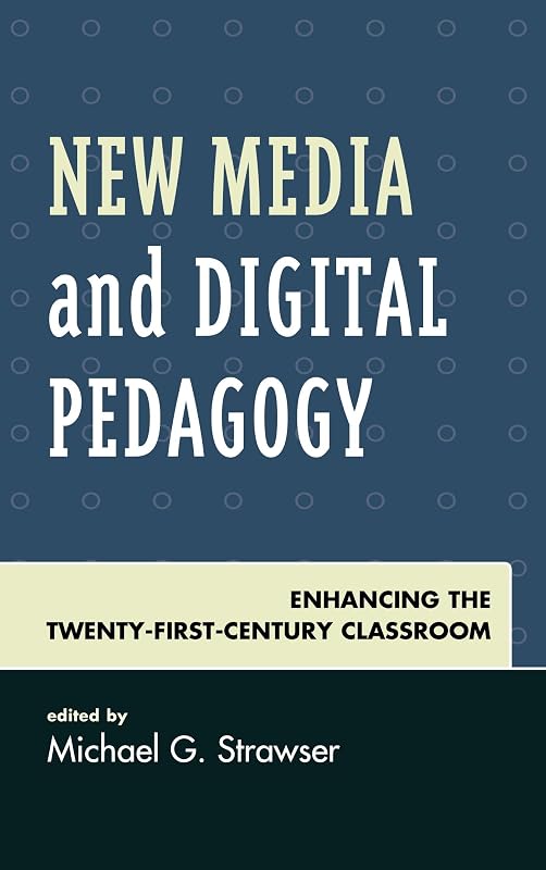New Media and Digital Pedagogy: Enhancing the Twenty-First-Century Classroom (Studies in New Media) by Michael G. Strawser