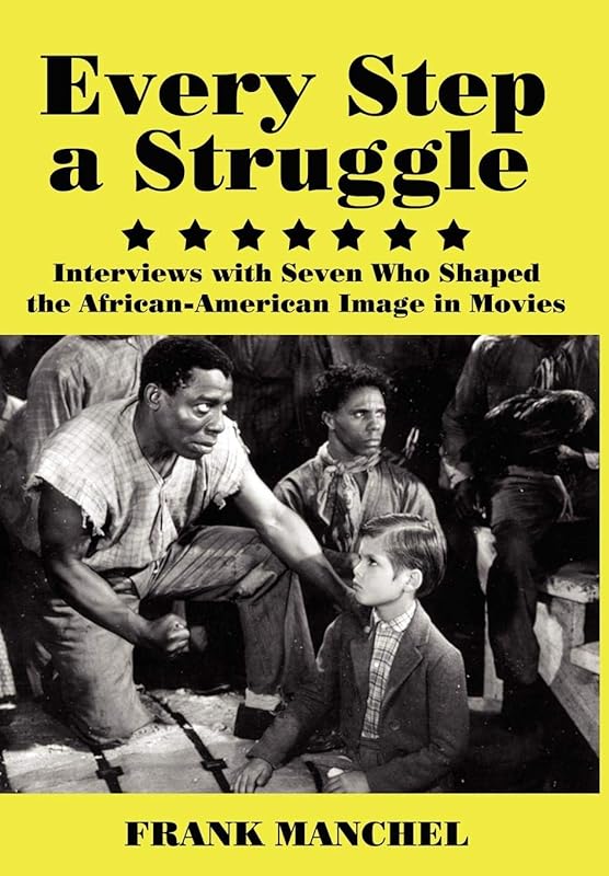 Every Step a Struggle: Interviews With Seven Who Shaped the African-American Image in Movies by Frank Manchel