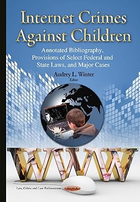 Internet Crimes Against Children: Annotated Bibliography, Provisions of Select Federal and State Laws, and Major Cases