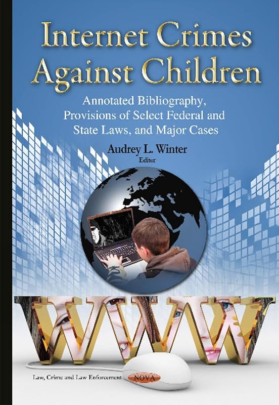 Internet Crimes Against Children: Annotated Bibliography, Provisions of Select Federal and State Laws, and Major Cases by Audrey L. Winter