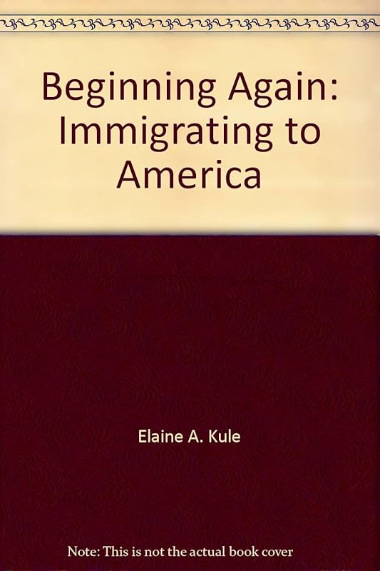 Beginning Again: Immigrating to America by Elaine A. Kule