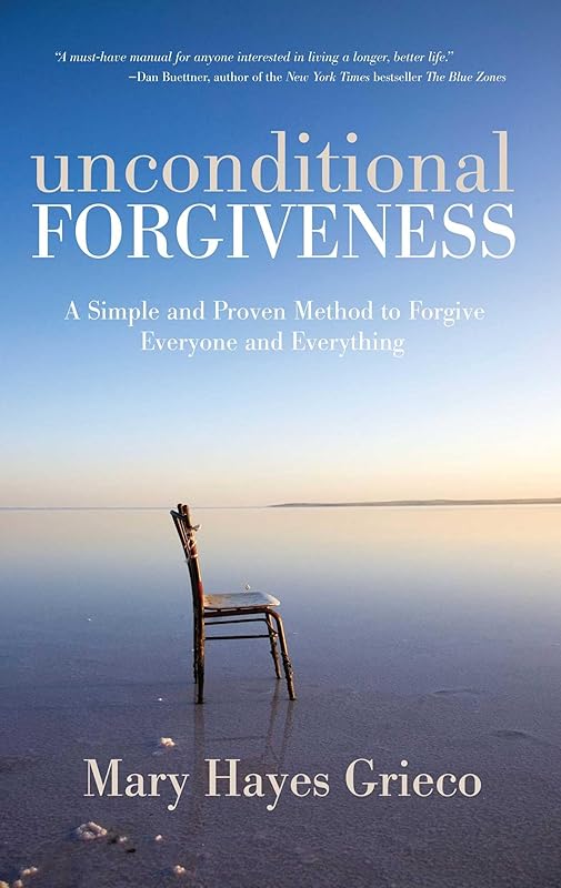 Unconditional Forgiveness: A Simple and Proven Method to Forgive Everyone and Everything by Mary Hayes Grieco