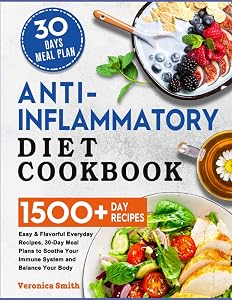 Anti-Inflammatory Diet Cookbook: 1500+ Easy & Flavorful Everyday Recipes, 30-Day Meal Plans to Soothe Your Immune System and Balance Your Body by Veronica Smith