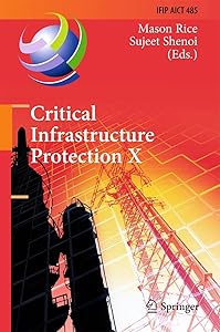 Critical Infrastructure Protection X: 10th IFIP WG 11.10 International Conference, ICCIP 2016, Arlington, VA, USA, March 14-16, 2016, Revised Selected ... and Communication Technology, 485) by Mason Rice