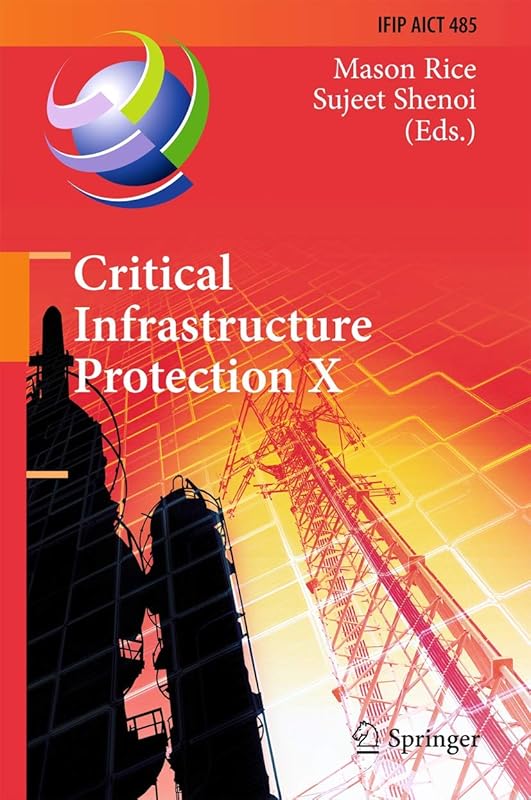 Critical Infrastructure Protection X: 10th IFIP WG 11.10 International Conference, ICCIP 2016, Arlington, VA, USA, March 14-16, 2016, Revised Selected ... and Communication Technology, 485) by Mason Rice