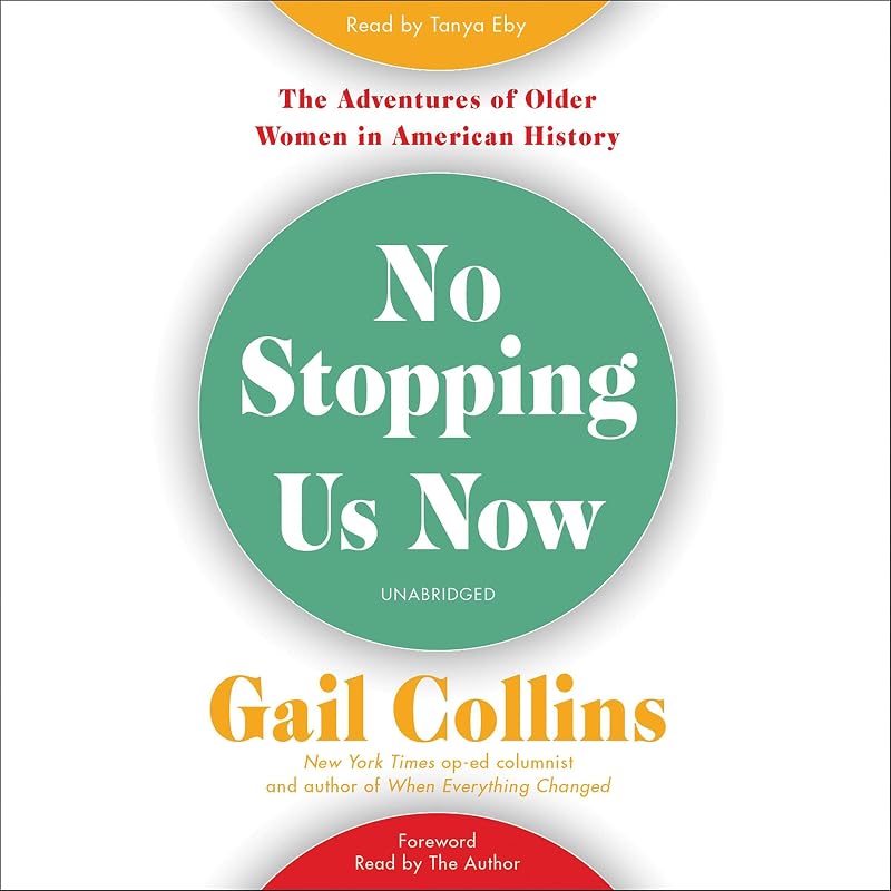 No Stopping Us Now: The Adventures of Older Women in American History by Gail Collins