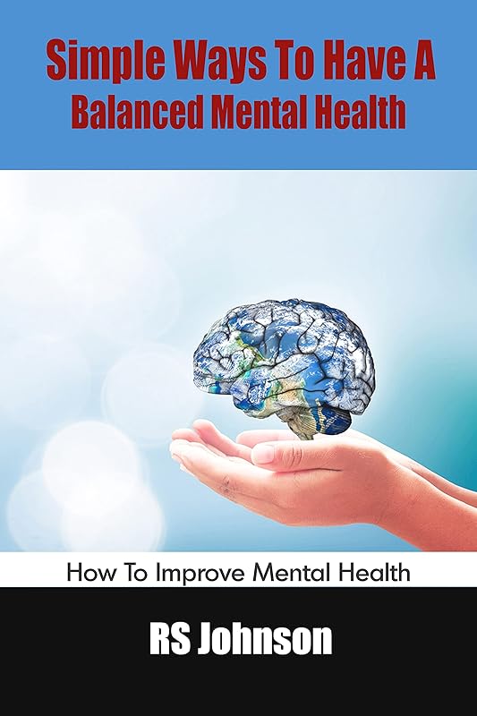 Simple Ways To Have A Balanced Mental Health: How To Improve Mental Health by RS Johnson