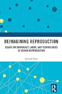 Reimagining Reproduction: Essays on Surrogacy, Labor, and Technologies of Human Reproduction by Kalindi Vora
