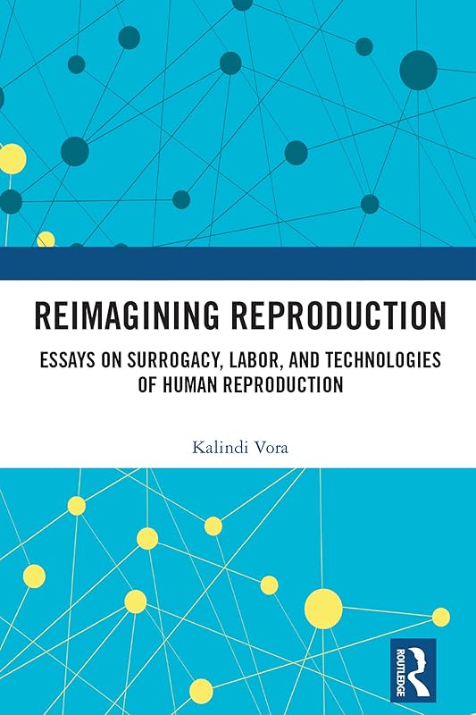 Reimagining Reproduction: Essays on Surrogacy, Labor, and Technologies of Human Reproduction by Kalindi Vora