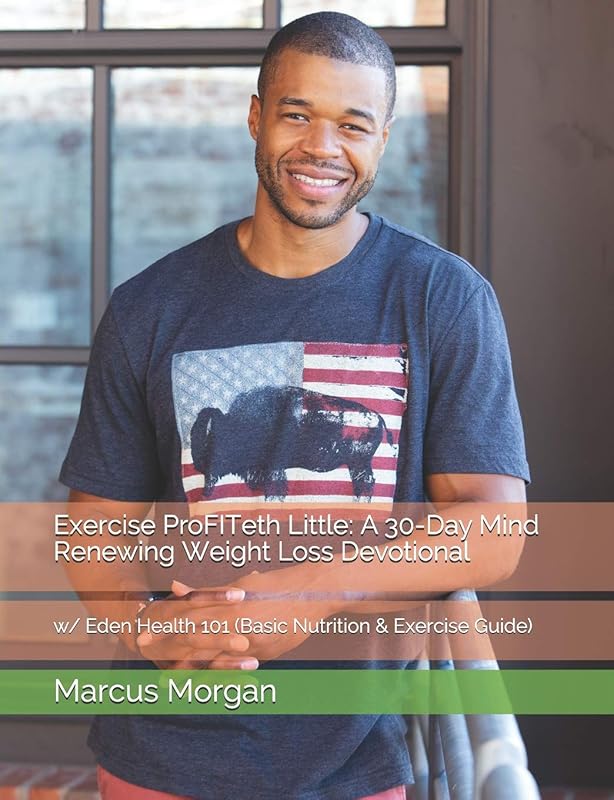 Exercise ProFITeth Little: A 30-Day Mind Renewing Weight Loss Devotional: with Eden Health 101 (Basic Nutrition & Exercise Guide) by Marcus Morgan M.Ed.