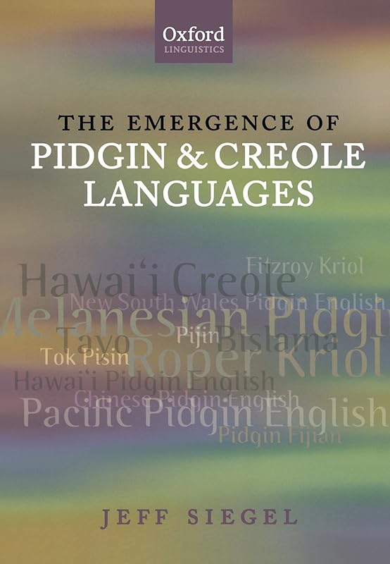 The Emergence of Pidgin and Creole Languages (Oxford Linguistics) by Jeff Siegel