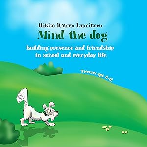 Mind the dog: Building presence and friendship in school and everyday life by Rikke Braren Lauritzen
