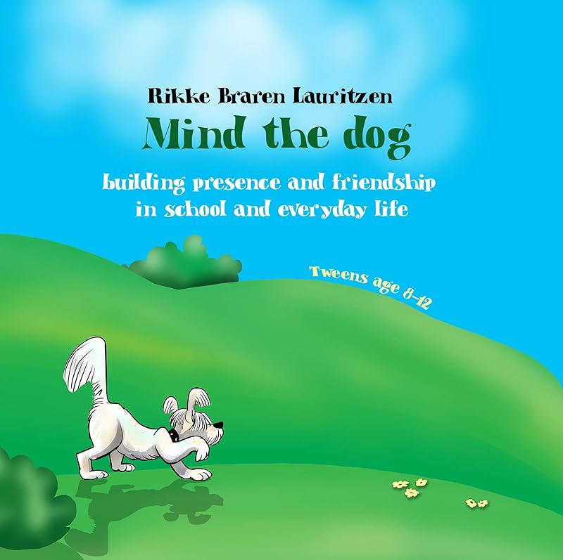 Mind the dog: Building presence and friendship in school and everyday life by Rikke Braren Lauritzen