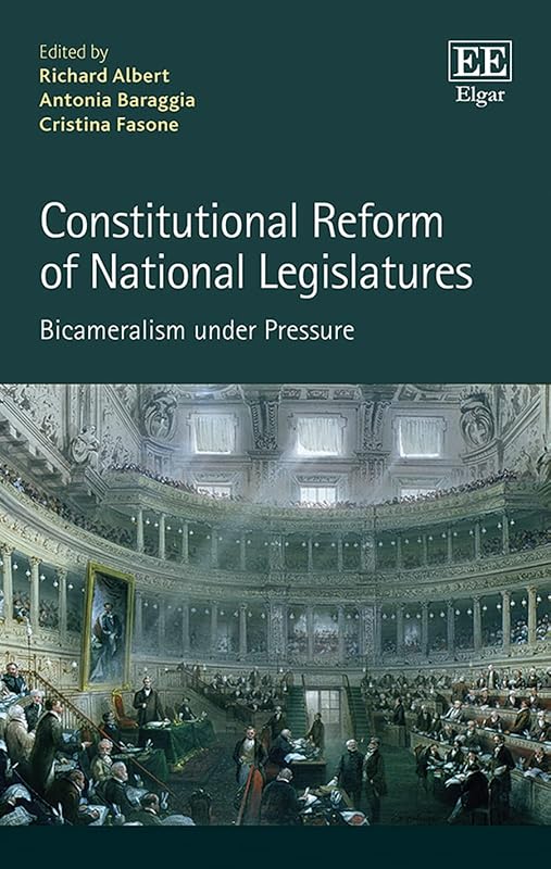 Constitutional Reform of National Legislatures: Bicameralism under Pressure by Richard Albert
