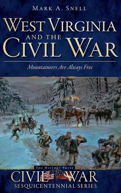 West Virginia and the Civil War: Mountaineers Are Always Free by Mark A Snell