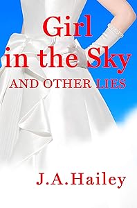 Girl in the Sky, and Other Lies by J. A. Hailey