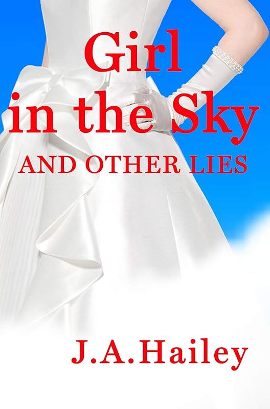 Girl in the Sky, and Other Lies by J. A. Hailey