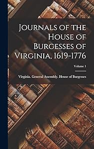 Journals of the House of Burgesses of Virginia, 1619-1776; Volume 1 by Virginia General Assembly House of