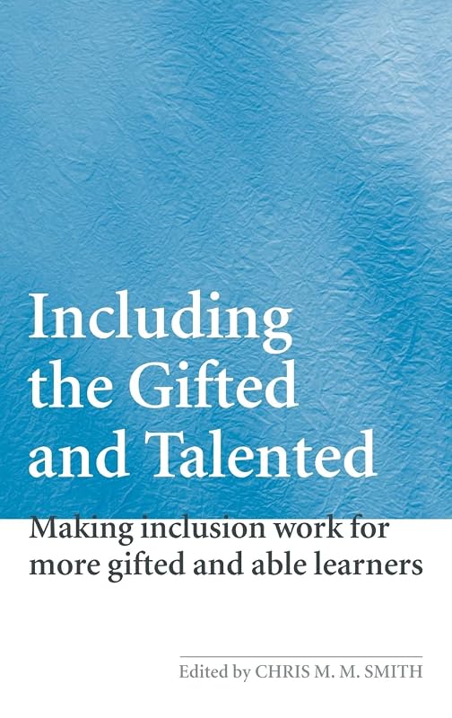 Including the Gifted and Talented: Making inclusion work for more gifted and able learners by Chris Smith