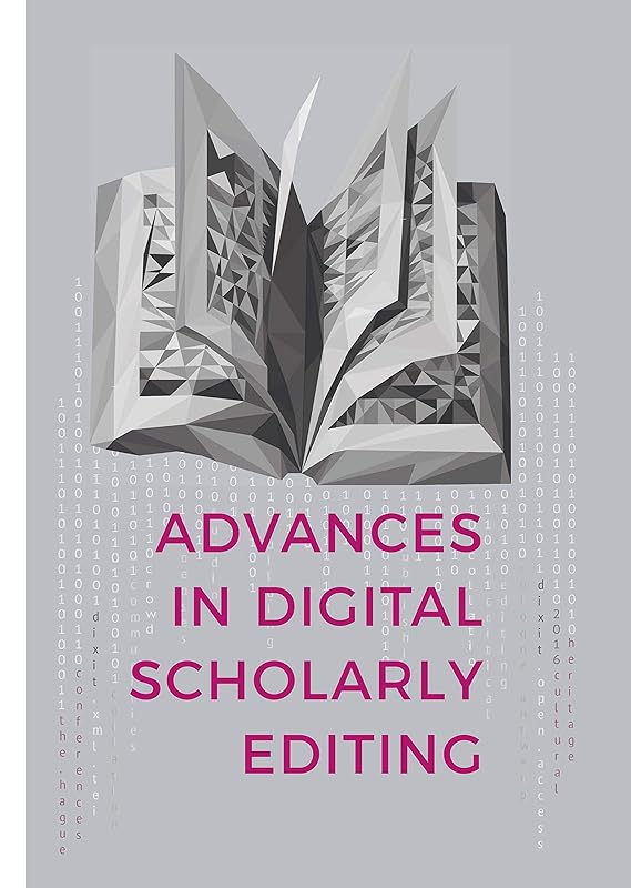 Advances in Digital Scholarly Editing: Papers presented at the DiXiT conferences in The Hague, Cologne, and Antwerp by Peter Boot