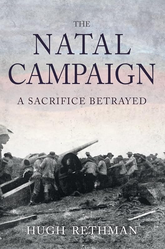 The Natal Campaign: A Sacrifice Betrayed by Hugh Rethman