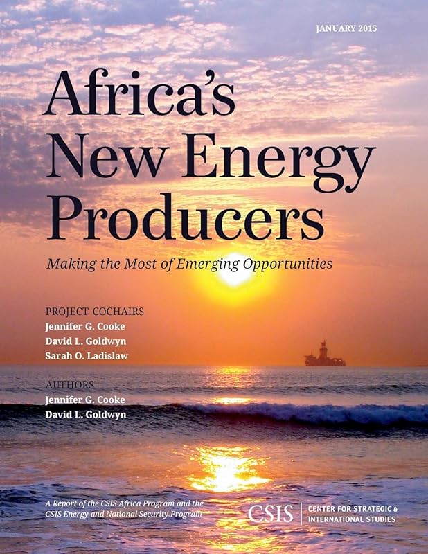 Africa's New Energy Producers: Making the Most of Emerging Opportunities (CSIS Reports) by Jennifer G. Cooke