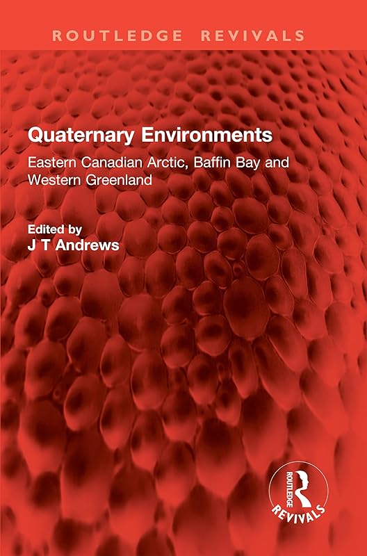 Quaternary Environments: Eastern Canadian Arctic, Baffin Bay and Western Greenland (Routledge Revivals) by J. Andrews