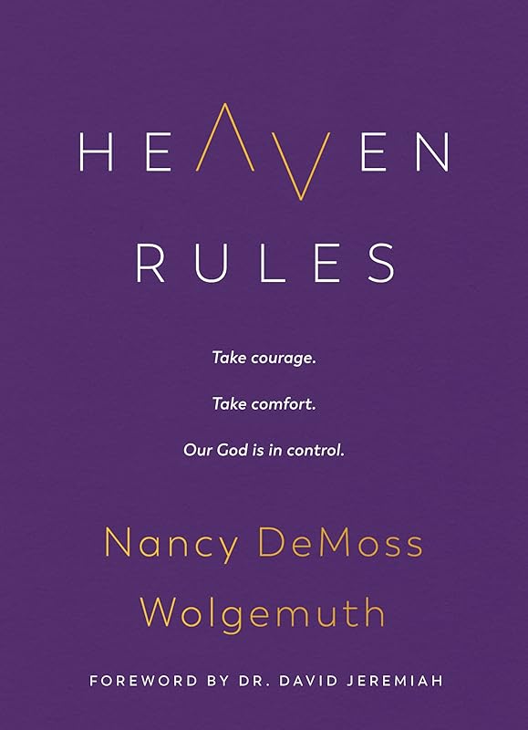 Heaven Rules: Take courage. Take comfort. Our God is in control. by Nancy DeMoss Wolgemuth