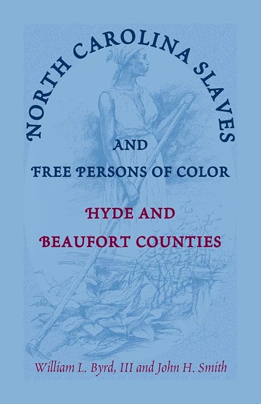 North Carolina Slaves and Free Persons of Color Hyde and Beaufort Counties by William Byrd