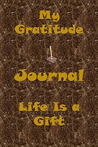 My Gratitude Journal: Life is a Gift by Tawana L Bradley