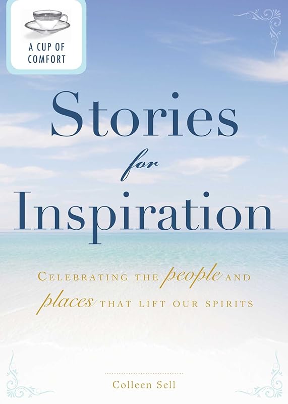 A Cup of Comfort Stories for Inspiration: Celebrating the people and places that lift our spirits by Colleen Sell