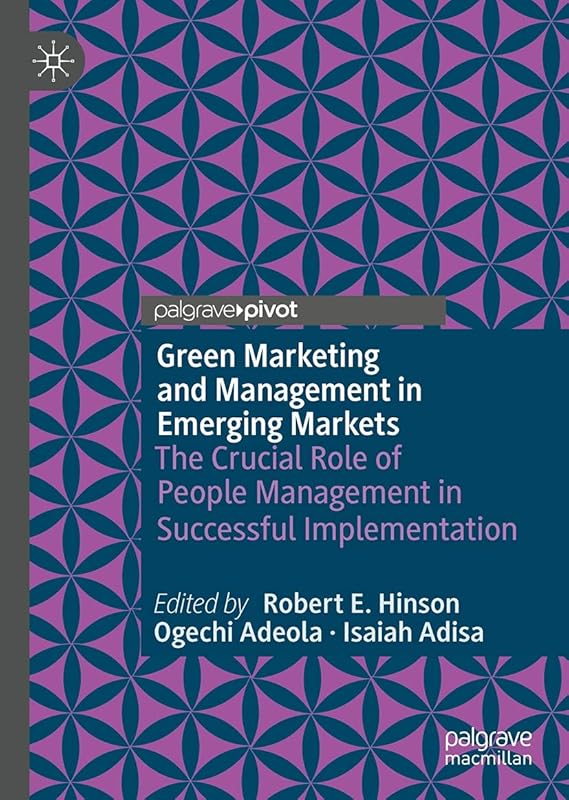 Green Marketing and Management in Emerging Markets: The Crucial Role of People Management in Successful Implementation (Palgrave Studies of Marketing in Emerging Economies) by Robert E. Hinson