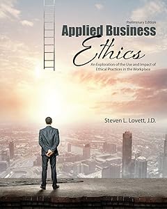 Applied Business Ethics: An Exploration of the Use and Impact of Ethical Practices in the Workplace by Steven Lovett