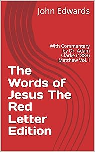 The Words of Jesus The Red Letter Edition: With Commentary by Dr. Adam Clarke (1883) Matthew Vol. I