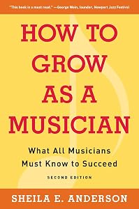 How to Grow as a Musician: What All Musicians Must Know to Succeed by Sheila E. Anderson