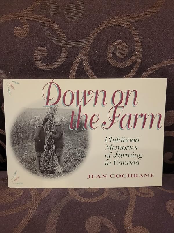Down on the Farm : Childhood Memories of Farming in Canada by Jean Cochrane