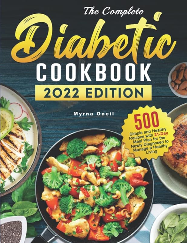The Complete Diabetic Cookbook: 500 Simple and Healthy Recipes with 21-Day Meal Plan for the Newly Diagnosed to Manage a Healthy Living by Myrna Oneil