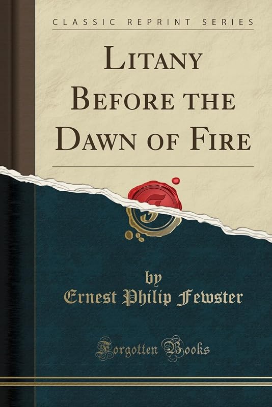 Litany Before the Dawn of Fire (Classic Reprint) by Ernest Philip Fewster