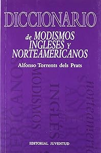 DICCIONARIO DE MODISMOS INGLESES Y NORTEAMERICANOS by Alfonso Torrents del Prat