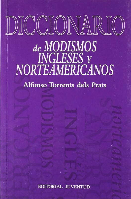 DICCIONARIO DE MODISMOS INGLESES Y NORTEAMERICANOS by Alfonso Torrents del Prat