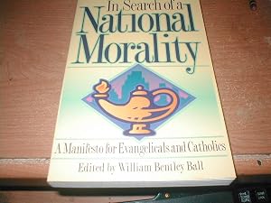In Search of a National Morality: A Manifesto for Evangelicals and Catholics by William Bentley Ball