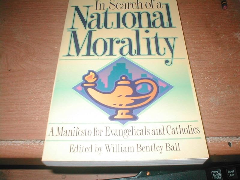 In Search of a National Morality: A Manifesto for Evangelicals and Catholics by William Bentley Ball