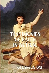 TESTIMONIES OF FAITH IN ACTION. by OLUSEGUN ONI