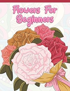 Flowers for Beginners: Adult Coloring Book with Fun, Easy, and Relaxing Coloring Pages | Featuring 45 Beautiful Floral Designs for Stress Relief, Spring Gardening Scenes, & Floral Patterns by A Design Creation