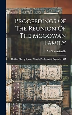 Proceedings Of The Reunion Of The Mcgowan Family: Held At Liberty Springs Church (presbyterian) August 3, 1915