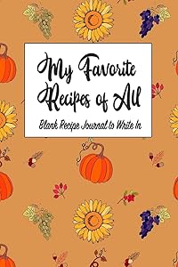 My Favorite Recipes of All: Blank DIY Recipe Book for Family, Friends, Men or Women