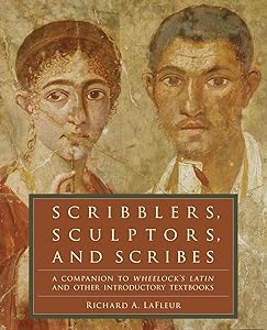 Scribblers, Sculptors, and Scribes: A Companion to Wheelock's Latin and Other Introductory Textbooks by Richard A. LaFleur