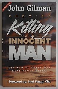 They're Killing An Innocent Man: The Cry Of Those Who Have Never Heard by John Gilman